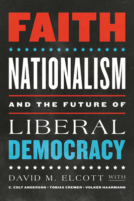 Faith, Nationalism, and the Future of Liberal Democracy - David M. Elcott