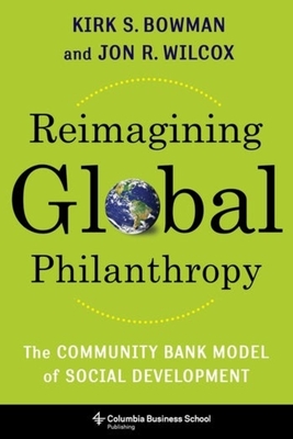 Reimagining Global Philanthropy: The Community Bank Model of Social Development - Kirk Bowman