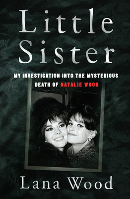 Little Sister: My Investigation Into the Mysterious Death of Natalie Wood - Lana Wood