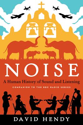Noise: A Human History of Sound and Listening - David Hendy