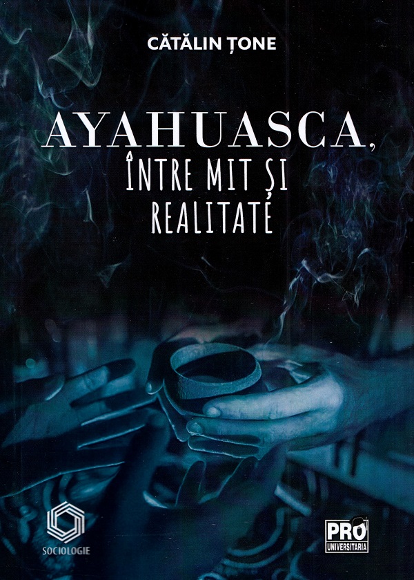 Ayahuasca, intre mit si realitate - Catalin Tone