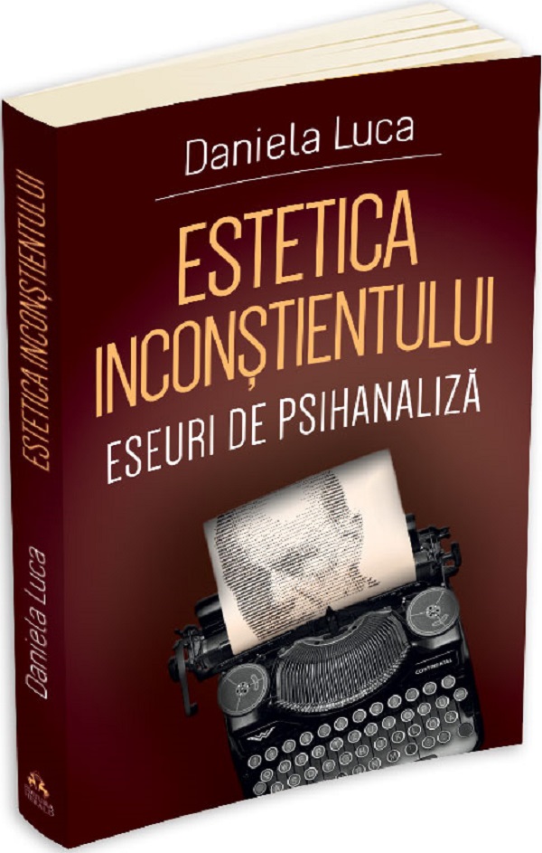 Estetica inconstientului: Eseuri de psihanaliza - Daniela Luca