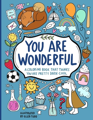 You Are Wonderful: A Coloring Book That Thinks You Are Pretty Darn Cool - Eliza Todd