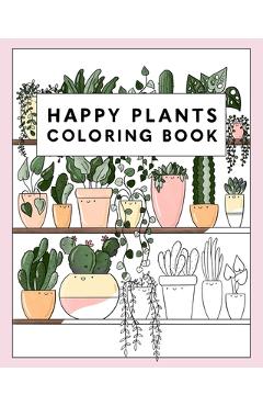 Coperta cărții 'Happy Plants Coloring Book: 25 Cute House Plant, Cactus, Succulents & Floral Illustrations For Adults & Children - R.'