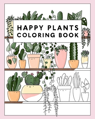 Happy Plants Coloring Book: 25 Cute House Plant, Cactus, Succulents & Floral Illustrations For Adults & Children - R. Starsmore Books