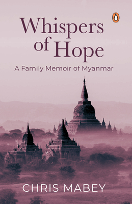 Whispers of Hope: A Family Memoir of Myanmar - Chris Mabey
