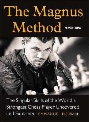 The Magnus Method: The Singular Skills of the World's Strongest Chess Player Uncovered and Explained - Emmanuel Neiman