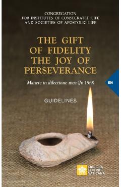 The Gift of Fidelity the Joy of Perseverance: Manete in dilectione mea (John 15:9). Guidelines - Congregation For Religious