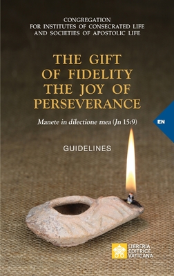 The Gift of Fidelity the Joy of Perseverance: Manete in dilectione mea (John 15:9). Guidelines - Congregation For Religious