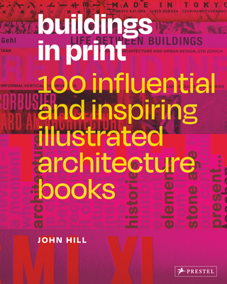 Buildings in Print: 100 Influential & Inspiring Illustrated Architecture Books - John Hill