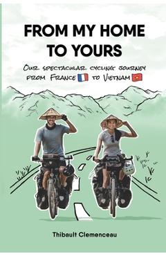Coperta cărții 'From My Home to Yours: Our spectacular cycling journey from France to Vietnam - Thibault Clemenceau'