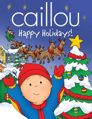 Caillou: Happy Holidays! - Marilyn Pleau-murissi