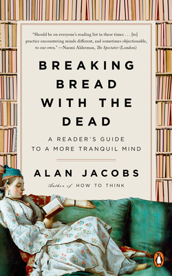 Breaking Bread with the Dead: A Reader's Guide to a More Tranquil Mind - Alan Jacobs