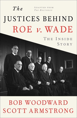 The Justices Behind Roe V. Wade: The Inside Story, Adapted from the Brethren - Bob Woodward