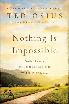 Nothing Is Impossible: America's Reconciliation with Vietnam - Ted Osius
