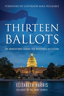 Thirteen Ballots: The Manufactured Scandal That Overturned an Election - Elizabeth Harris