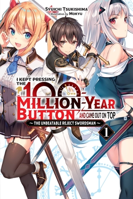 I Kept Pressing the 100-Million-Year Button and Came Out on Top, Vol. 1 (Light Novel): The Unbeatable Reject Swordsman - Syuichi Tsukishima