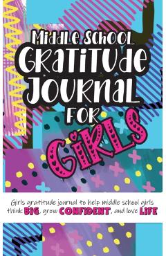 Middle School Gratitude Journal for Girls: Girls gratitude journal to help middle school girls think big, grow confident, and love life - Gratitude Daily