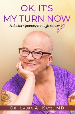 OK, It's My Turn Now: A Doctor's Journey Through Cancer - Laura Katz