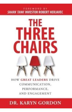 The Three Chairs: How Great Leaders Drive Communication, Performance, and Engagement - Karyn Gordon