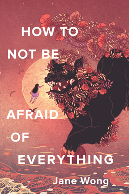 How to Not Be Afraid of Everything - Jane Wong
