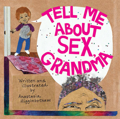 Tell Me about Sex, Grandma - Anastasia Higginbotham