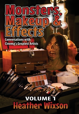 Monsters, Makeup & Effects: Conversations with Cinema's Greatest Artists - Heather Wixson