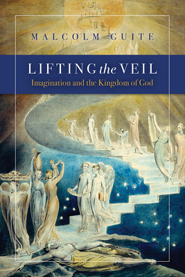 Lifting the Veil: Imagination and the Kingdom of God - Malcolm Guite