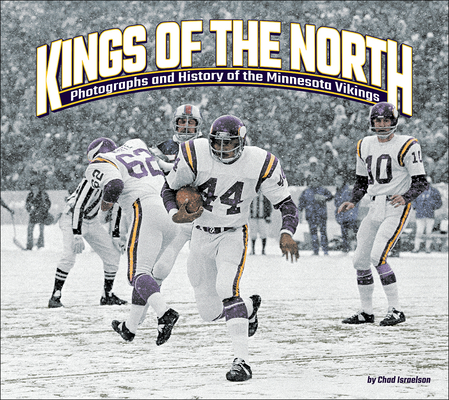 Kings of the North: Photographs and History of the Minnesota Vikings - Chad Israelson