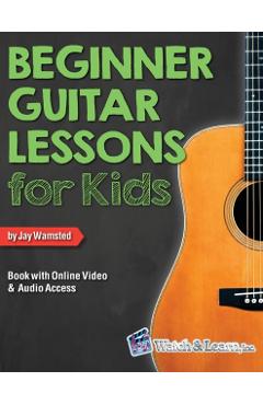 Beginner Guitar Lessons for Kids Book with Online Video and Audio Access - Jay Wamsted