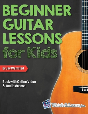 Beginner Guitar Lessons for Kids Book with Online Video and Audio Access - Jay Wamsted