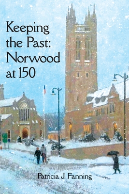 Keeping the Past: Norwood at 150 - Patricia Fanning