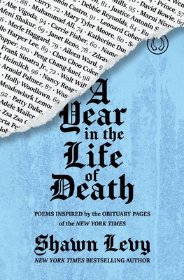 A Year in the Life of Death: Poems Inspired by the Obituary Pages of the New York Times - Shawn Levy