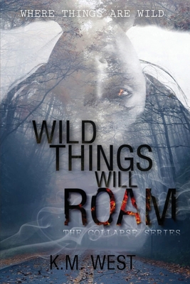 Wild Things Will Roam - K. M. West