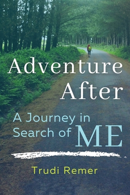 Adventure After: A Journey in Search of Me - Trudi Remer