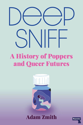 Deep Sniff: A History of Poppers and Queer Futures - Adam Zmith