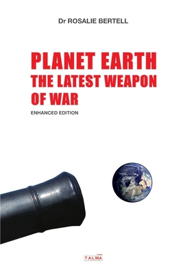 Planet Earth: The Latest Weapon of War - Enhanced Edition - Rosalie Bertell