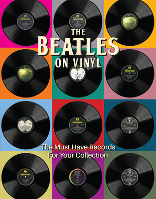 The Beatles on Vinyl: The Must Have Records for Your Collection - Peter Chrisp