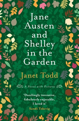 Jane Austen and Shelley in the Garden: A Novel with Pictures - Janet Todd