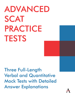 Advanced Scat Practice Tests: Three Full-Length Verbal and Quantitative Mock Tests with Detailed Answer Explanations - Anthem Press