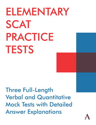 Elementary Scat Practice Tests: Three Full-Length Verbal and Quantitative Mock Tests with Detailed Answer Explanations - Anthem Press