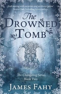 The Drowned Tomb: The Changeling Series Book 2 - James Fahy