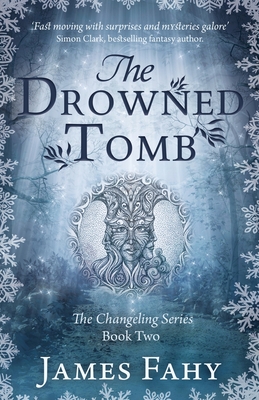 The Drowned Tomb: The Changeling Series Book 2 - James Fahy