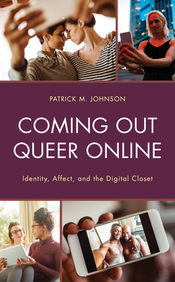 Coming Out Queer Online: Identity, Affect, and the Digital Closet - Patrick M. Johnson