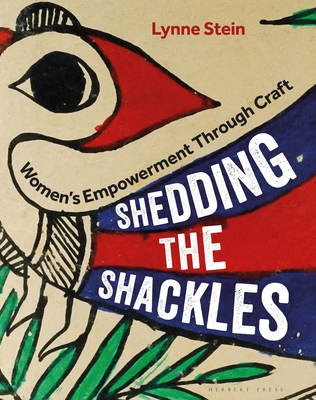 Shedding the Shackles: Women's Empowerment Through Craft - Lynne Stein