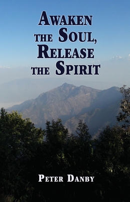 Awaken the Soul, Release the Spirit - Peter Danby