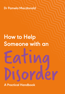 How to Help Someone with an Eating Disorder: A Practical Handbook - Pamela Macdonald