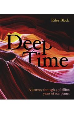 Deep Time: A Journey Through 4.5 Billion Years of Our Planet - Riley Black