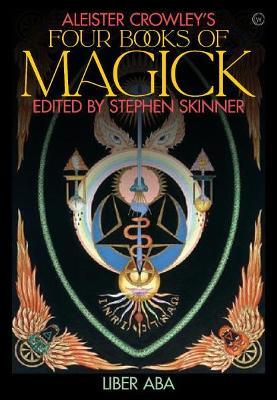 Aleister Crowley's Four Books of Magick: Liber ABA - Stephen Skinner