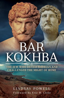 Bar Kokhba: The Jew Who Defied Hadrian and Challenged the Might of Rome - Lindsay Powell